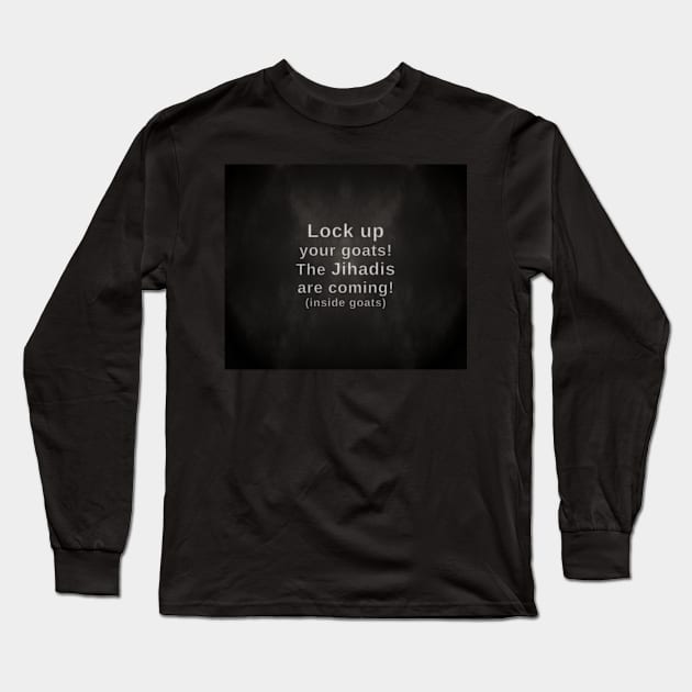 Lock up your goats. The Jihadis are coming (in the goats). - Mudsmoke Style Long Sleeve T-Shirt by SolarCross